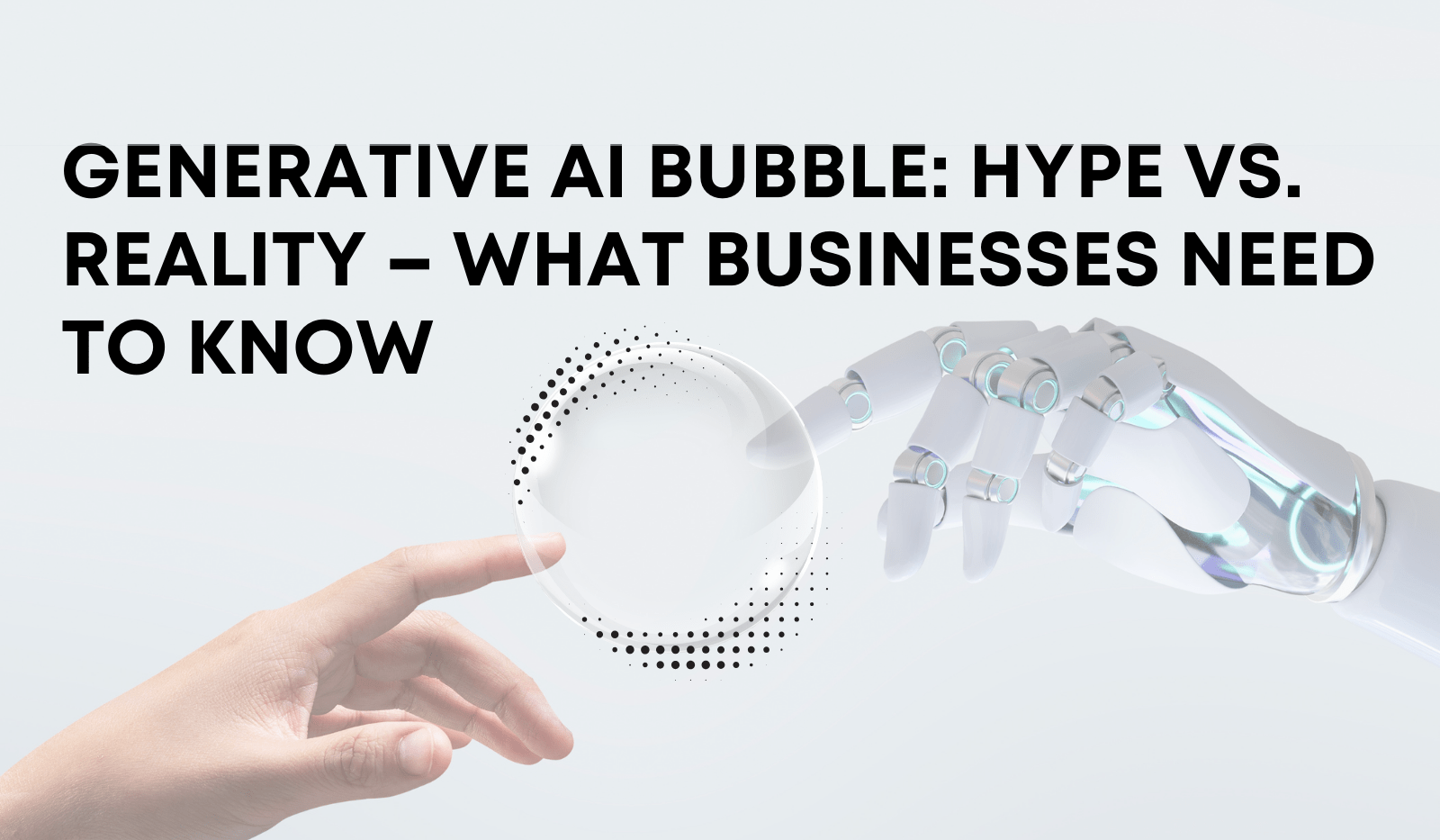 Generative AI Bubble: Hype vs. Reality – What Businesses Need to Know ...